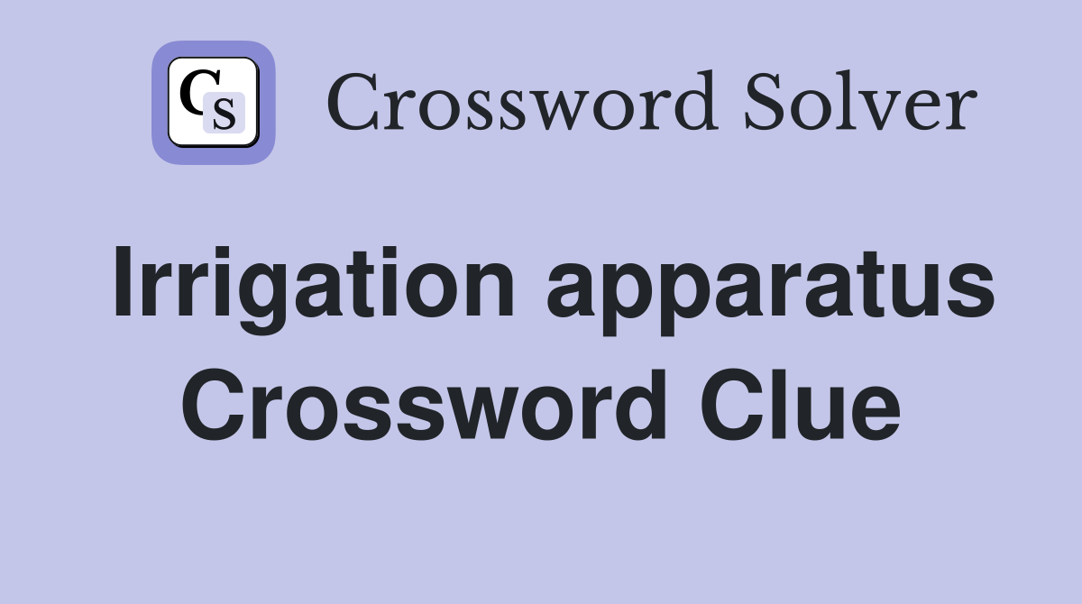 Irrigation apparatus Crossword Clue