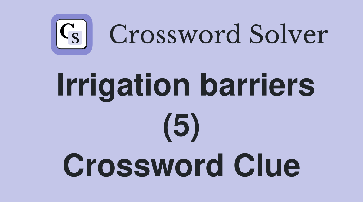 Irrigation barriers (5) Crossword Clue