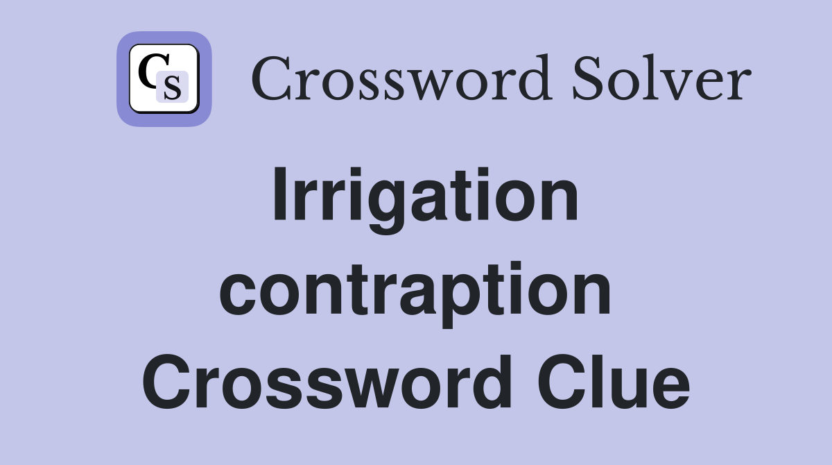 Irrigation contraption Crossword Clue