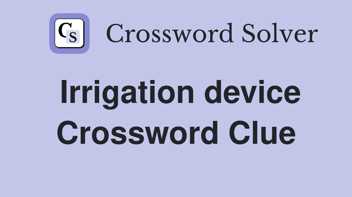 Irrigation device Crossword Clue