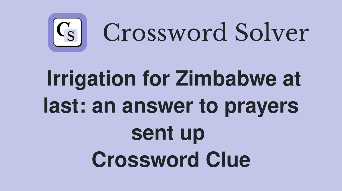 Irrigation for Zimbabwe at last: an answer to prayers sent up  Crossword Clue