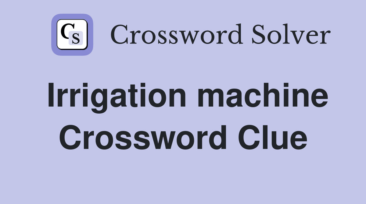 Irrigation machine Crossword Clue
