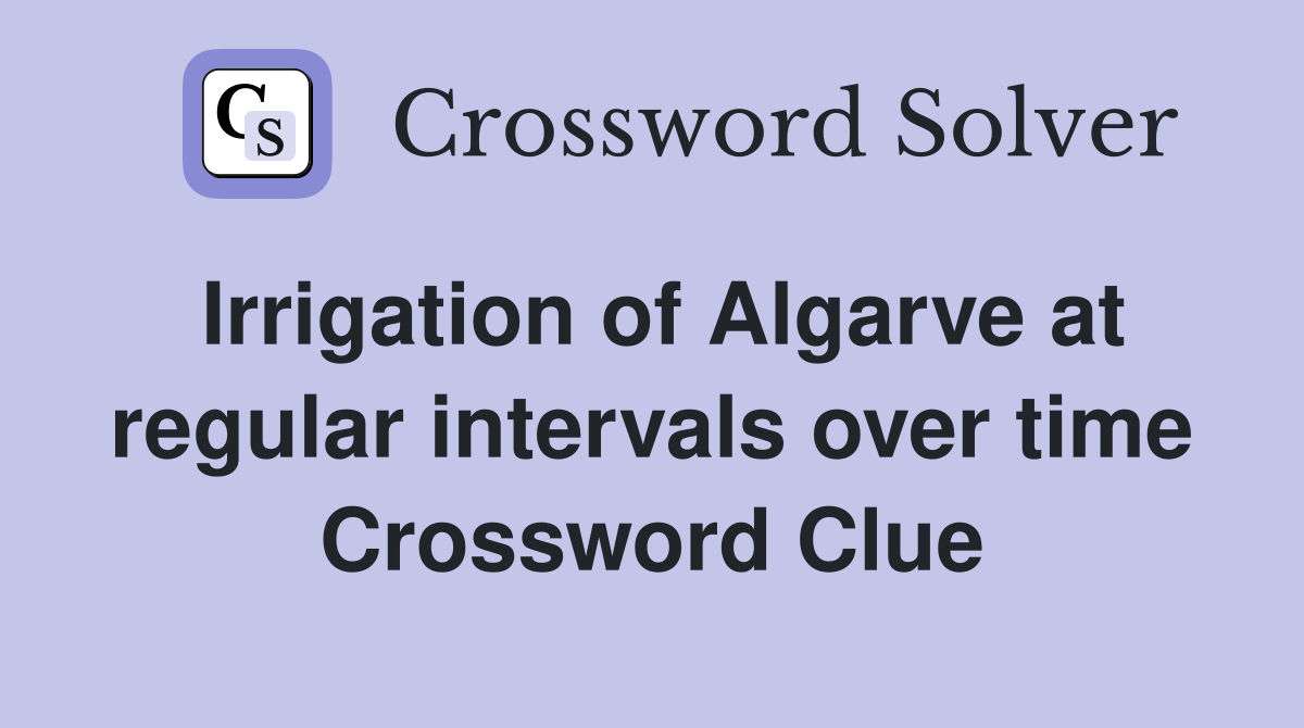 Irrigation of Algarve at regular intervals over time Crossword Clue