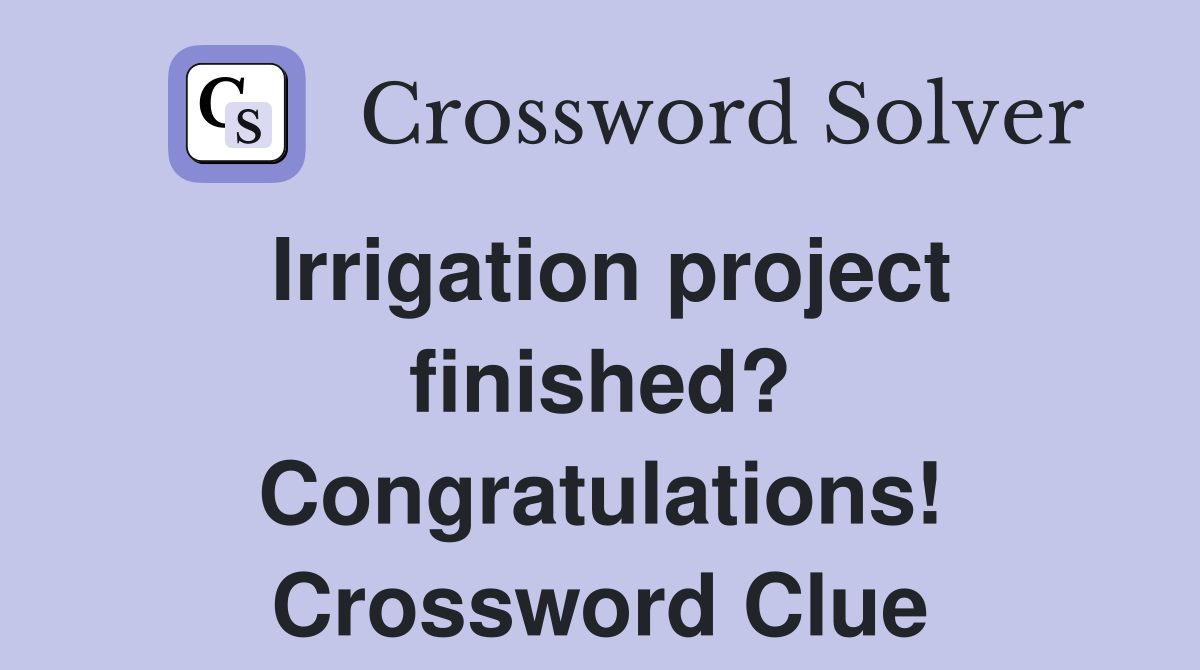 Irrigation project finished? Congratulations! Crossword Clue