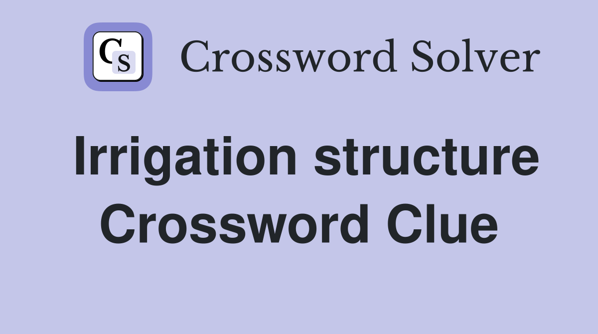Irrigation structure Crossword Clue