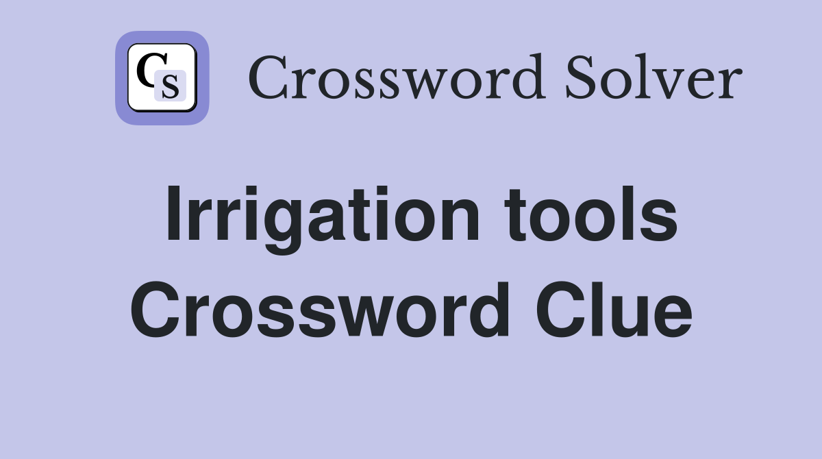 Irrigation tools Crossword Clue