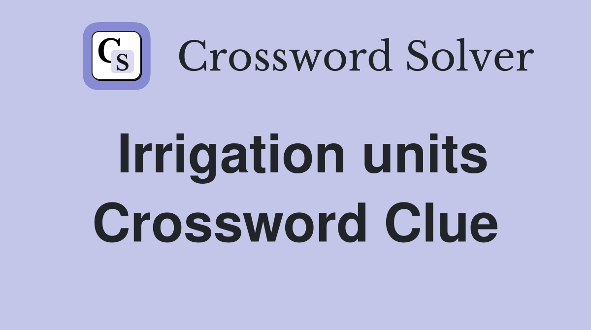 Irrigation units Crossword Clue