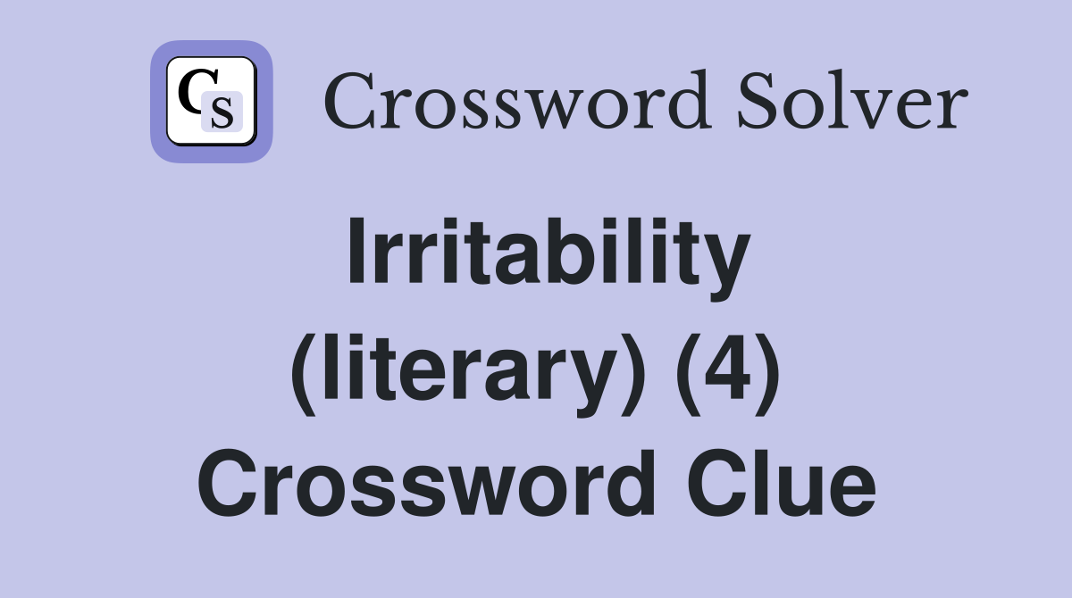 Irritability (literary) (4) Crossword Clue
