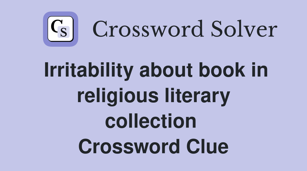 Irritability about book in religious literary collection  Crossword Clue