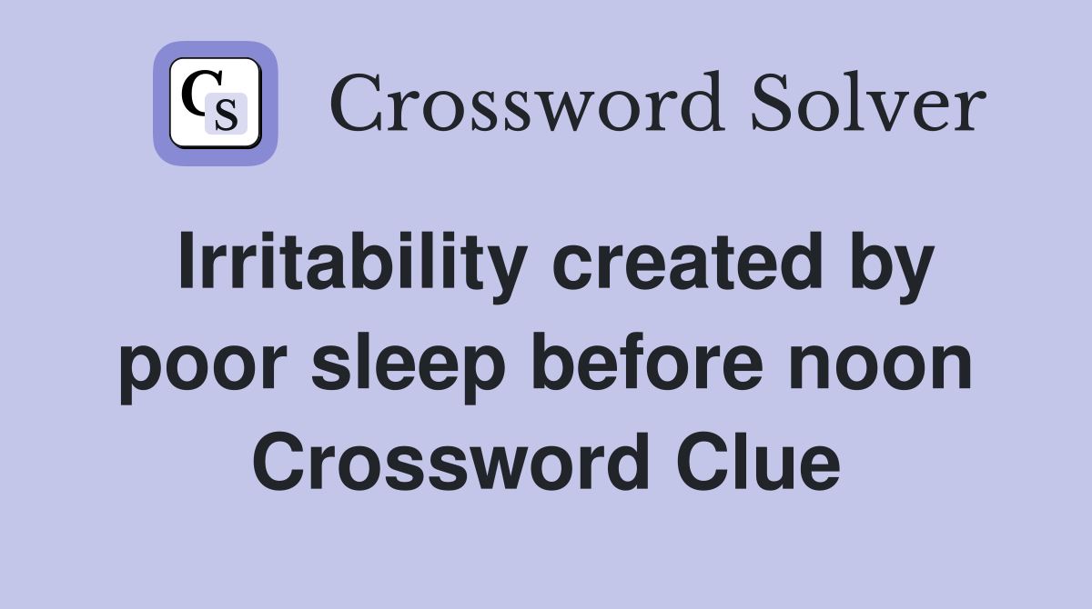 Irritability created by poor sleep before noon Crossword Clue