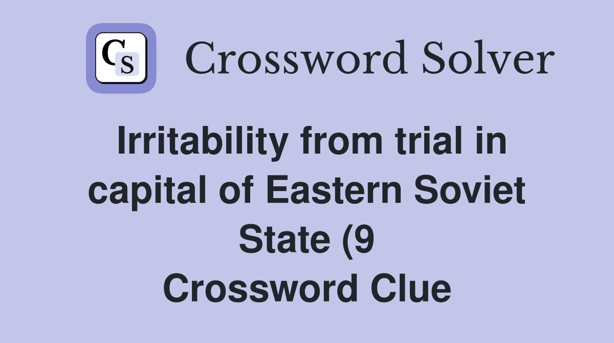 Irritability from trial in capital of Eastern Soviet State (9 Irritability from trial in capital of Eastern Soviet State (9