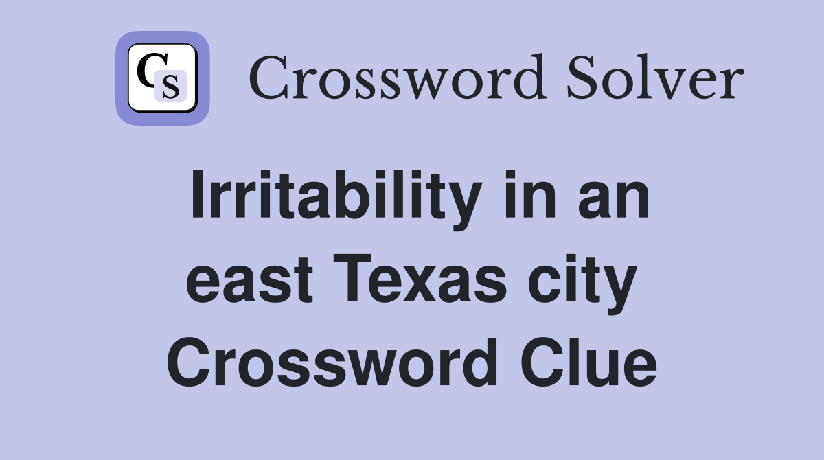 Irritability in an east Texas city Crossword Clue