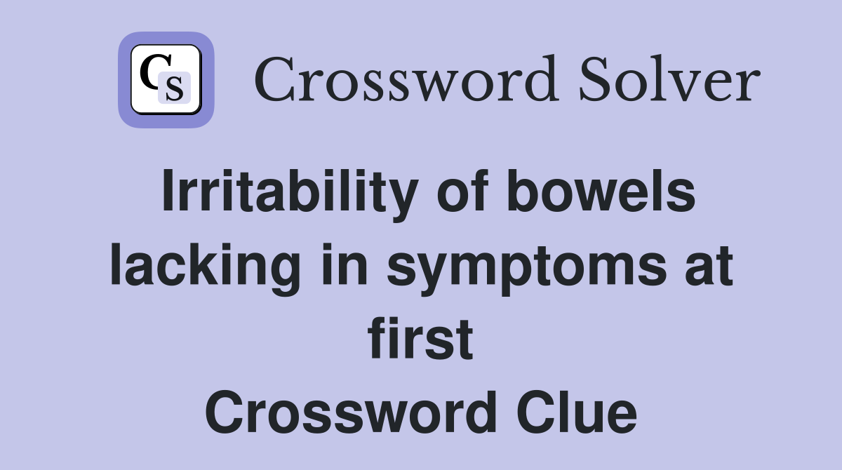 Irritability of bowels lacking in symptoms at first Crossword Clue