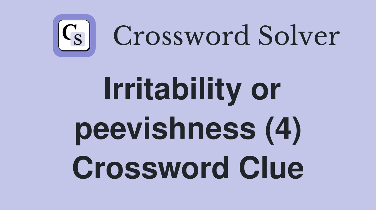 Irritability or peevishness (4) Crossword Clue