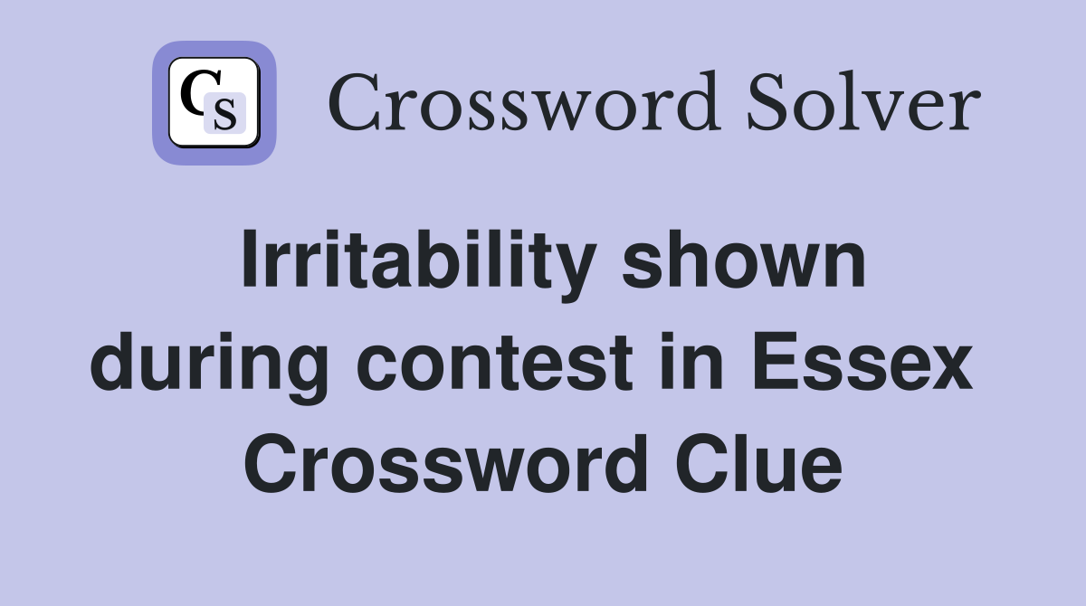 Irritability shown during contest in Essex  Crossword Clue