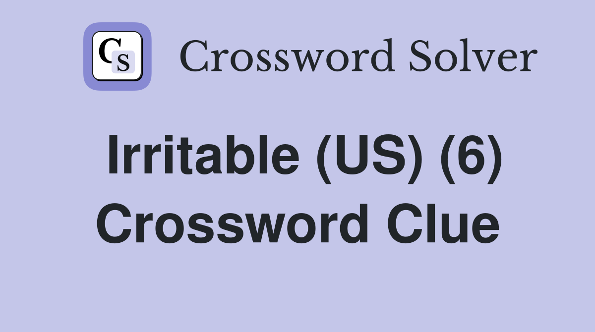 Irritable (US) (6) Crossword Clue