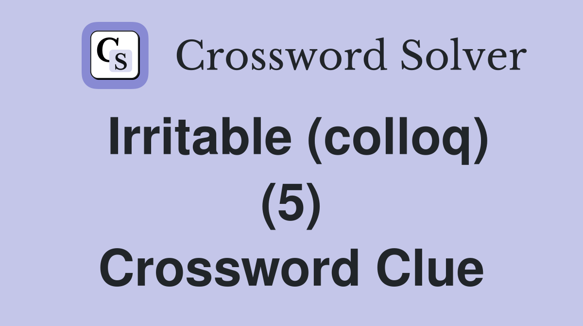 Irritable (colloq) (5) Crossword Clue