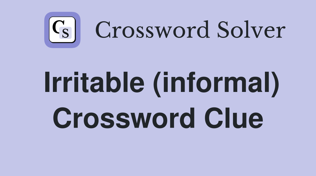 Irritable (informal) Crossword Clue