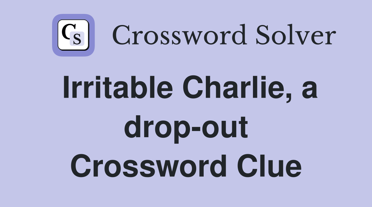 Irritable Charlie, a drop-out Crossword Clue