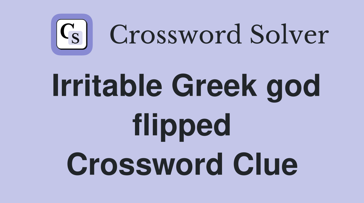 Irritable Greek god flipped Crossword Clue