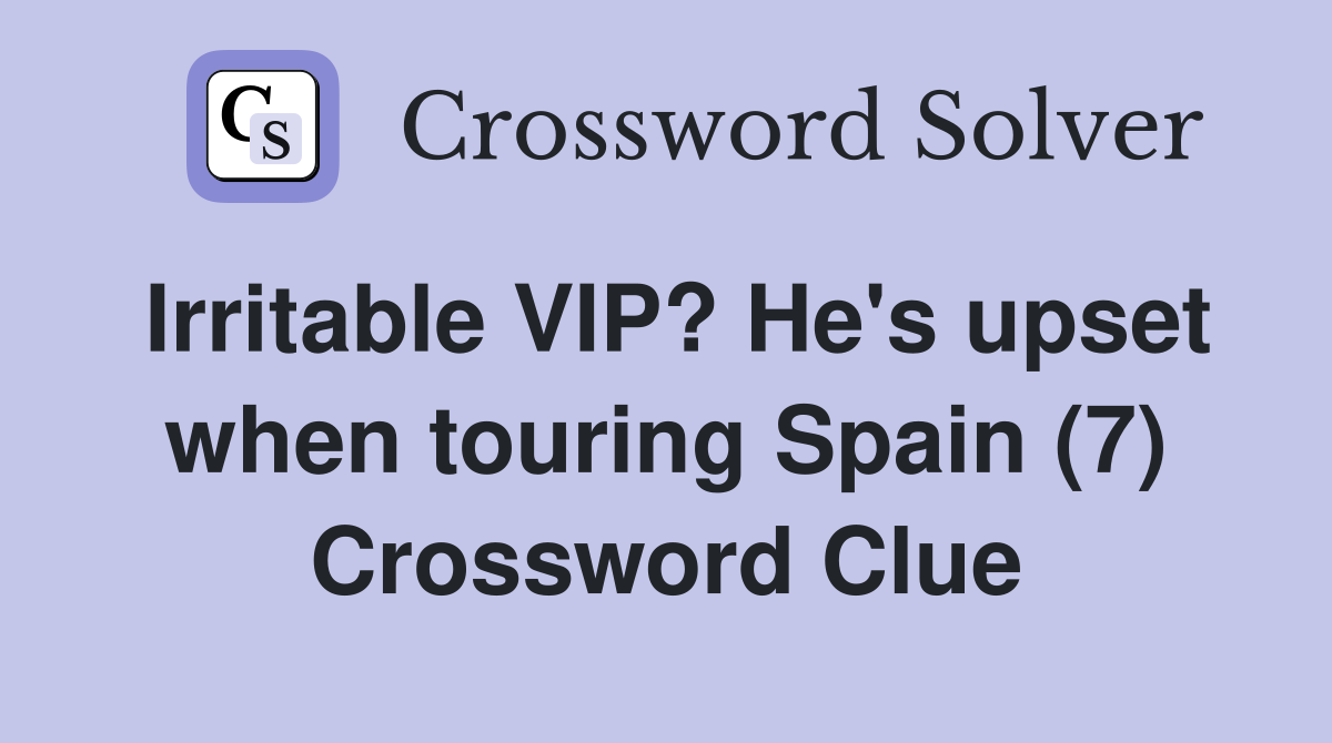 Irritable VIP? He's upset when touring Spain (7) Crossword Clue