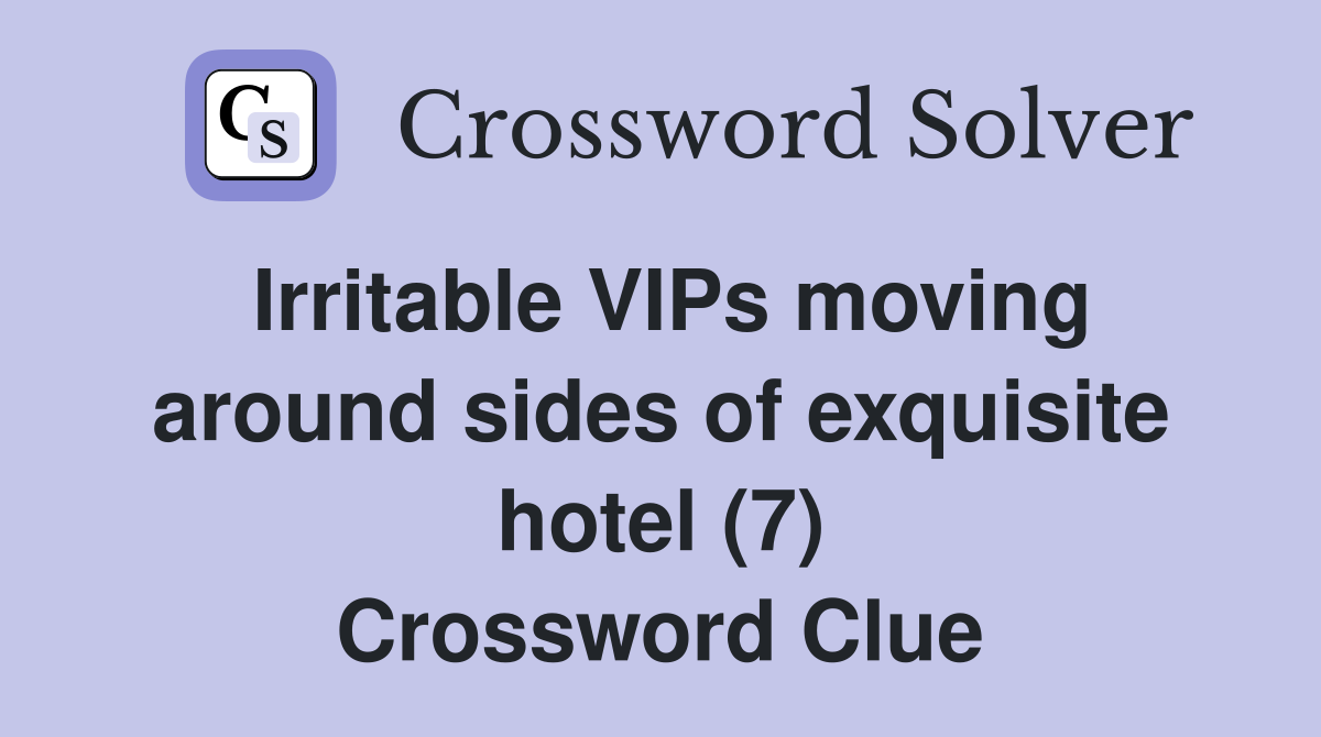 Irritable VIPs moving around sides of exquisite hotel (7) Crossword Clue