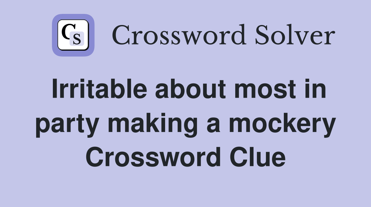 Irritable about most in party making a mockery Crossword Clue