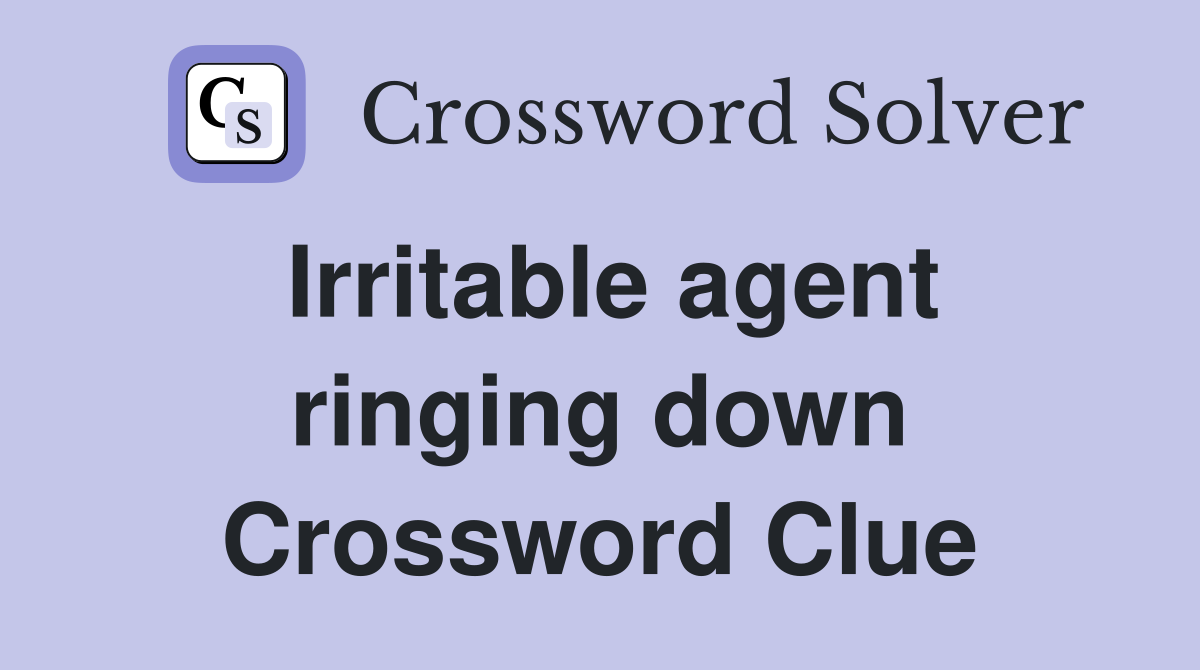 Irritable agent ringing down Crossword Clue