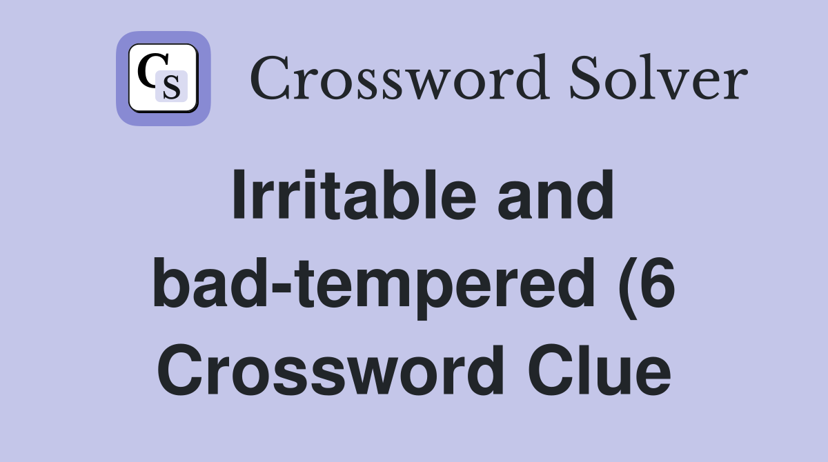 Irritable and bad tempered (6) Crossword Clue Answers Crossword Solver Irritable and bad tempered (6) Crossword Clue Answers Crossword Solver