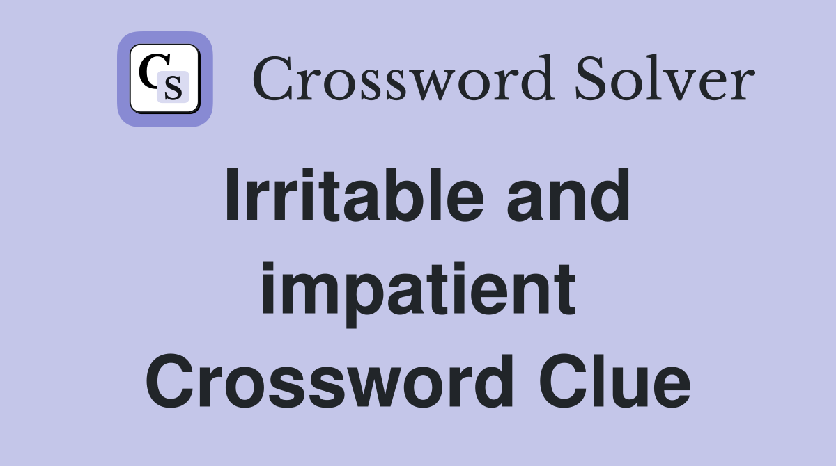 Irritable and impatient Crossword Clue