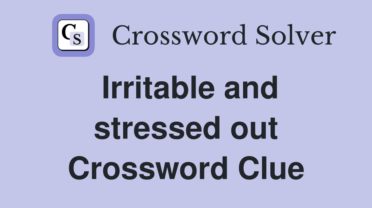 Irritable and stressed out Crossword Clue