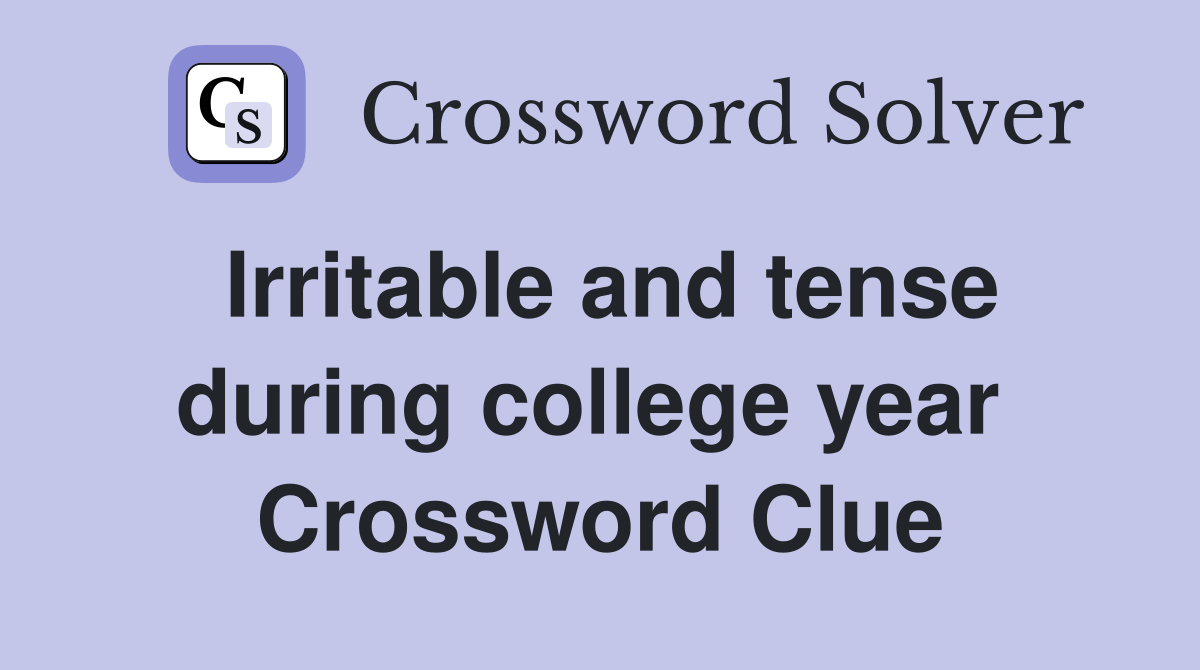 Irritable and tense during college year  Crossword Clue