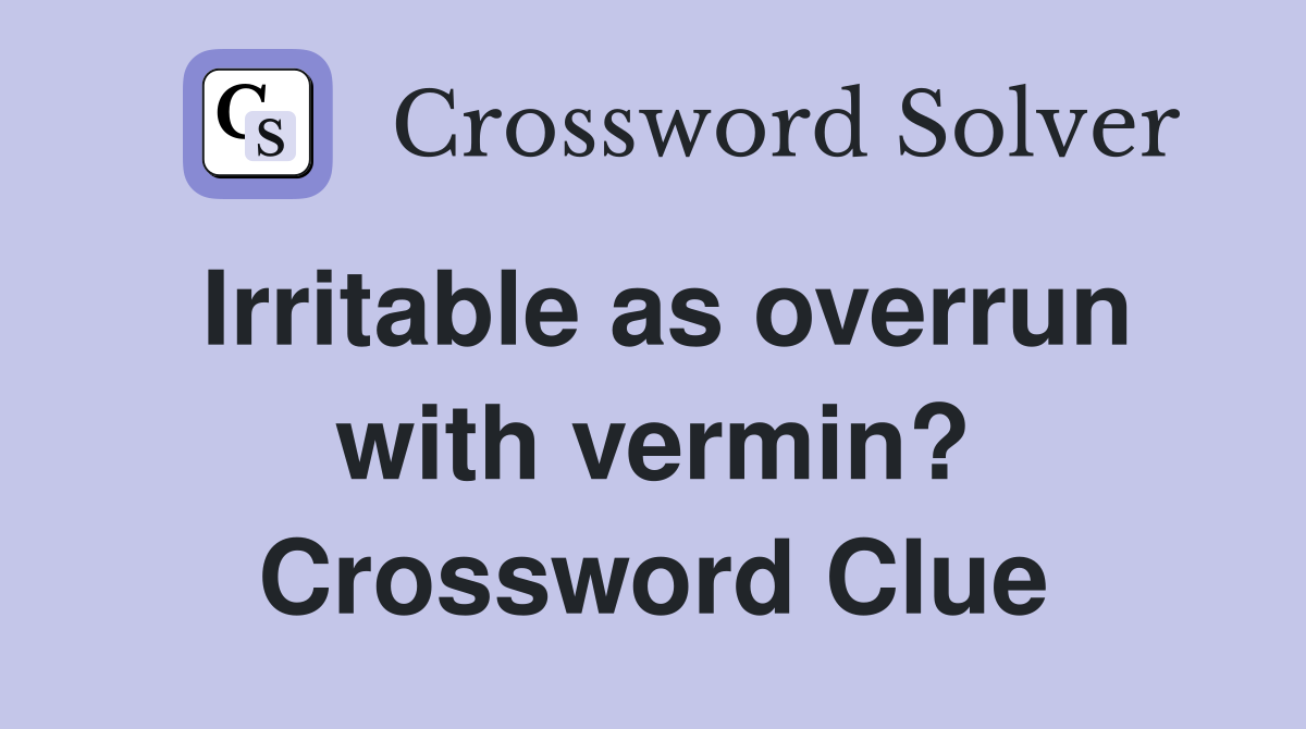 Irritable as overrun with vermin? Crossword Clue