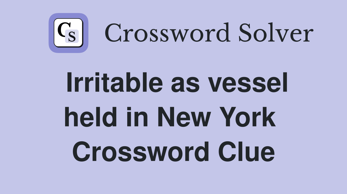 Irritable as vessel held in New York  Crossword Clue