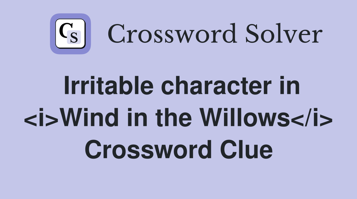 Irritable character in <i>Wind in the Willows</i> Crossword Clue