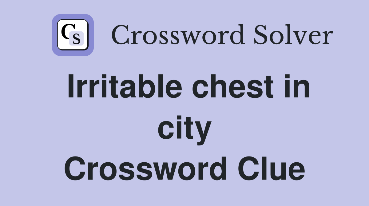 Irritable chest in city Crossword Clue