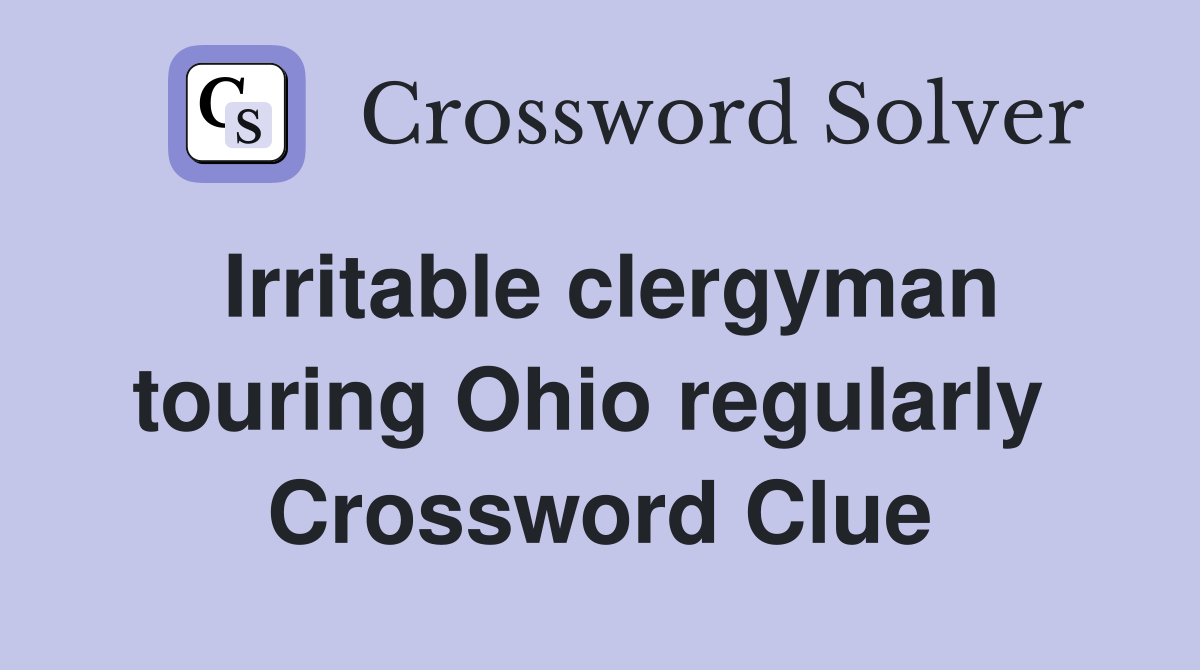 Irritable clergyman touring Ohio regularly  Crossword Clue