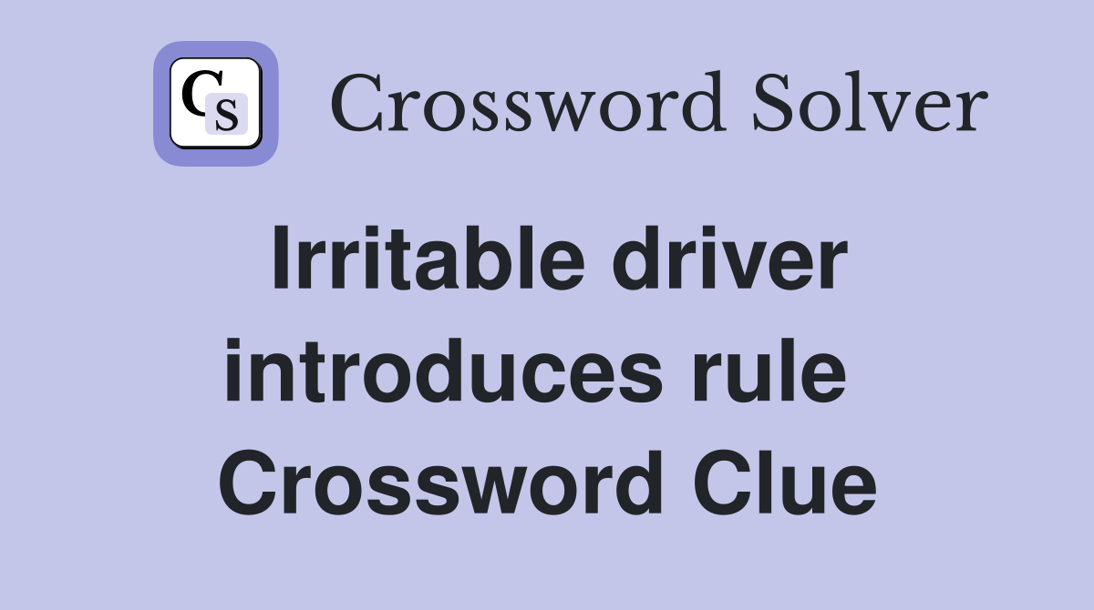 Irritable driver introduces rule  Crossword Clue