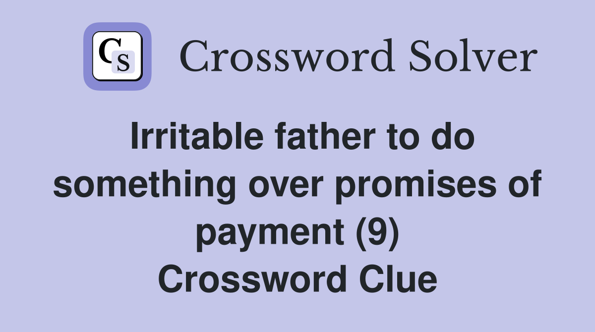 Irritable father to do something over promises of payment (9) Crossword Clue