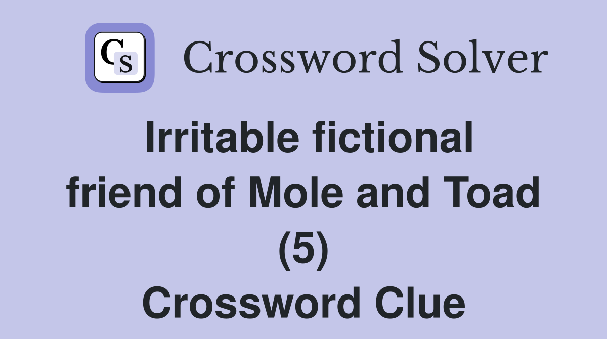 Irritable fictional friend of Mole and Toad (5) Crossword Clue