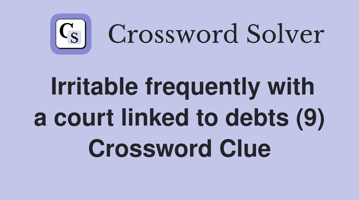 Irritable frequently with a court linked to debts (9) Crossword Clue