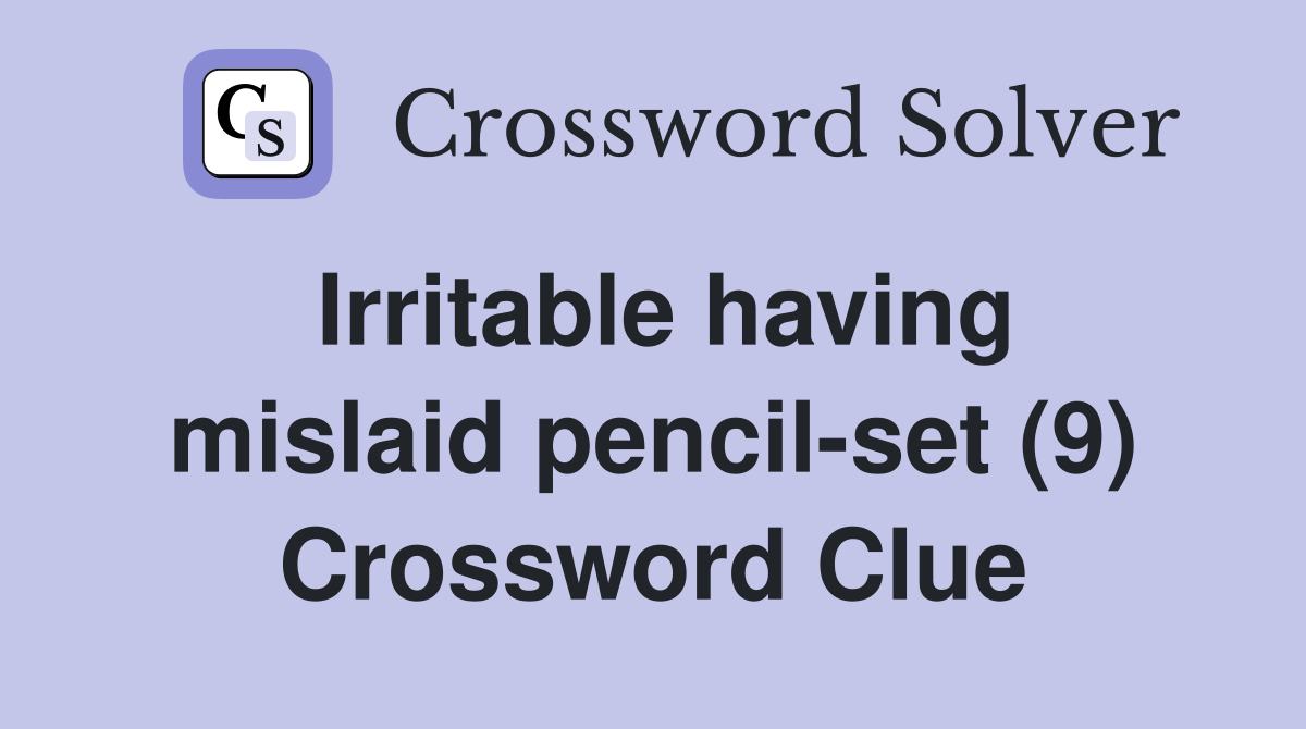 Irritable having mislaid pencil-set (9) Crossword Clue