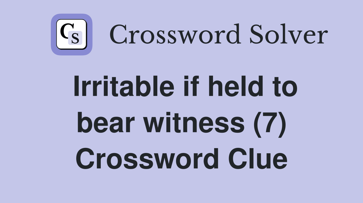 Irritable if held to bear witness (7) Crossword Clue