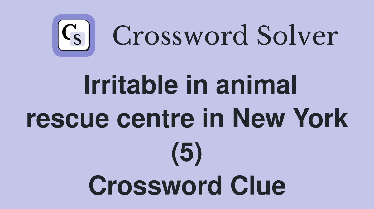 Irritable in animal rescue centre in New York (5) Crossword Clue