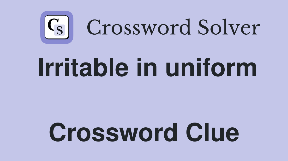 Irritable in uniform  Crossword Clue