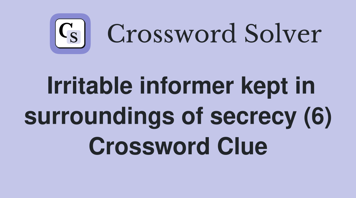 Irritable informer kept in surroundings of secrecy (6) Crossword Clue