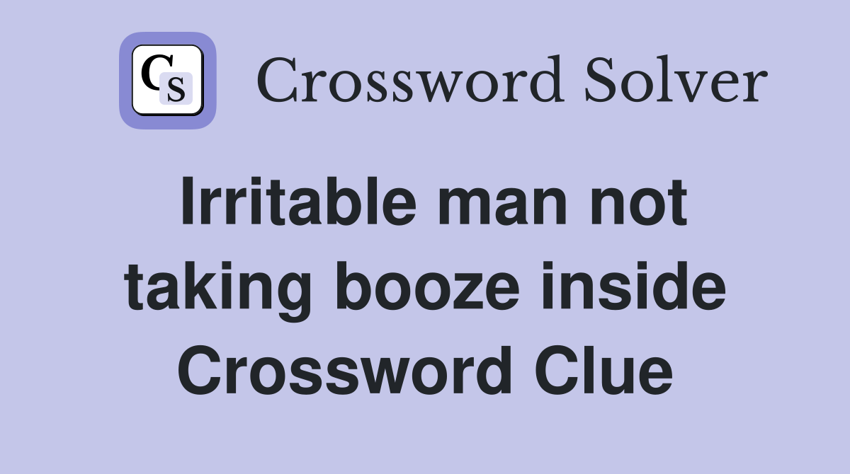 Irritable man not taking booze inside Crossword Clue