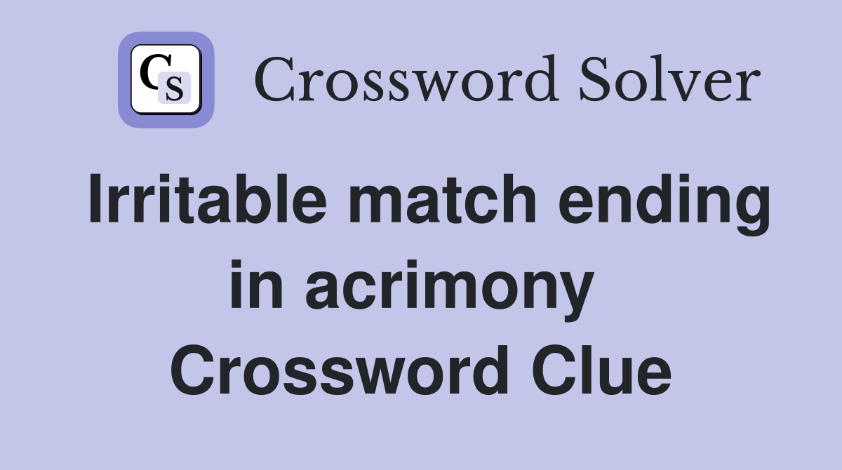 Irritable match ending in acrimony  Crossword Clue