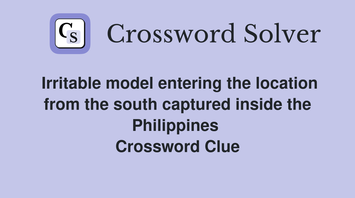 Irritable model entering the location from the south captured inside the Philippines  Crossword Clue