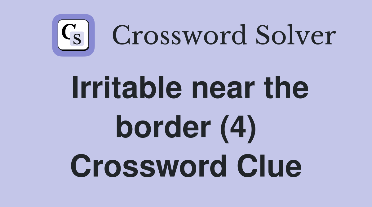 Irritable near the border (4) Crossword Clue